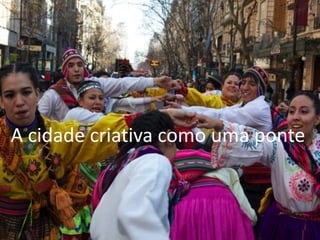 A cidade criativa como uma ponte
 