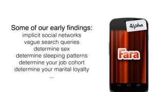 Some of our early ﬁndings:!
    implicit social networks
     vague search queries
        determine sex
 determine sleeping patterns
  determine your job cohort
 determine your marital loyalty
               ...
 