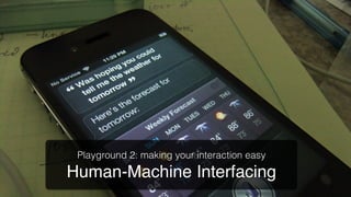 Playground 2: making your interaction easy!
Human-Machine Interfacing!
 