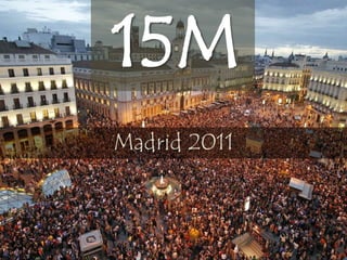15M
Madrid 2011
 