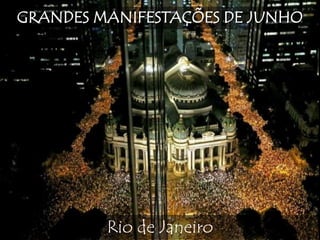 GRANDES MANIFESTAÇÕES DE JUNHO
Rio de Janeiro
 