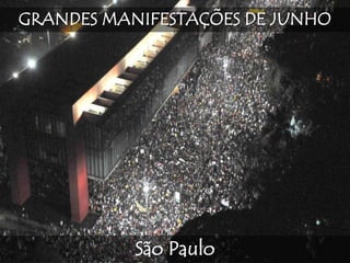 GRANDES MANIFESTAÇÕES DE JUNHO
São Paulo
 