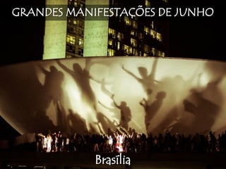 GRANDES MANIFESTAÇÕES DE JUNHO
Brasília
 
