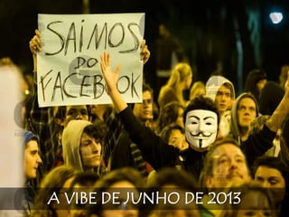 A VIBE DE JUNHO DE 2013
 