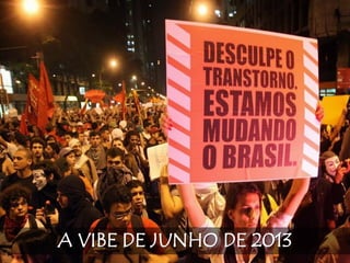 A VIBE DE JUNHO DE 2013
 