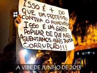 A VIBE DE JUNHO DE 2013
 