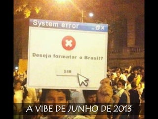 A VIBE DE JUNHO DE 2013
 