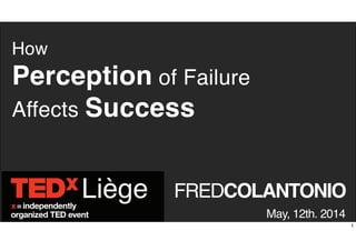 FREDCOLANTONIO
How
Perception of Failure
Affects Success
May, 12th. 2014
1
 