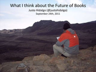 What I thinkabouttheFuture of BooksJusto Hidalgo (@justohidalgo)September 24th, 2011 
