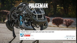 Policeman
Boston Dynamics Wildcat
 