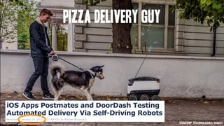 Pizza Delivery Guy
Starship Technologies Robot
 