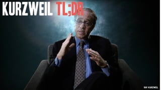 Ray Kurzweil
Kurzweil TL;DR
 