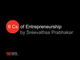 6 Cs of Entrepreneurship
by Sreevathsa Prabhakar
 