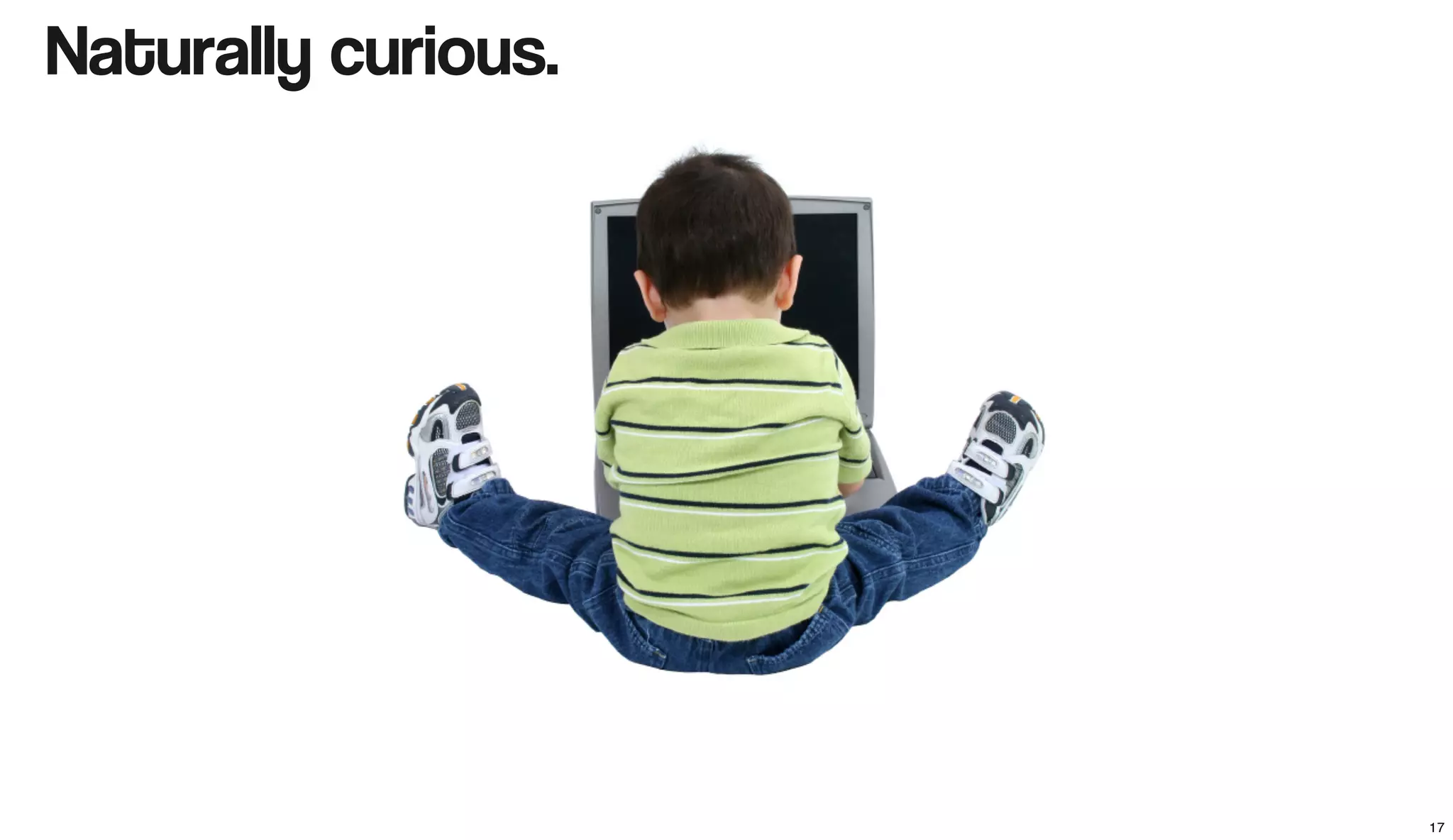 Naturally curious.
17
 