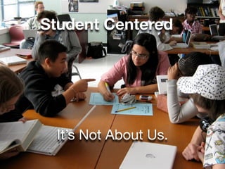 Student Centered




 It’s Not About Us.
 