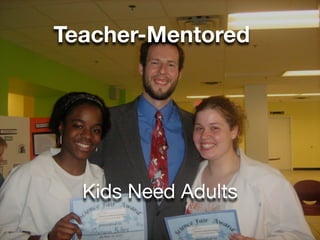 Teacher-Mentored




  Kids Need Adults
 