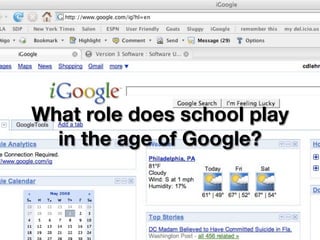 What role does school play
  in the age of Google?
 