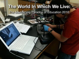 The World In Which We Live:
The Maddening Paradox of Education 2010.
 