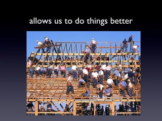 allows us to do things better 