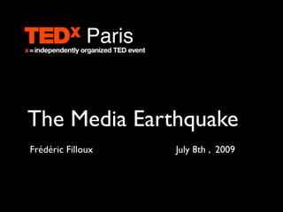 Paris



The Media Earthquake
Frédéric Filloux      July 8th , 2009
 