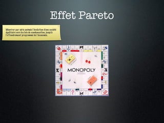 Effet Pareto
Montrer par série animée l’évolution d’une société
égalitaire vers les lois de condensation, jusqu’à
l’effondrement programmé de l’économie.
 