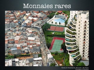 Monnaies rares




           Favela do Paraisópolis, Morumbi - São Paulo
                                 Courtesy of Duduziuz
 
