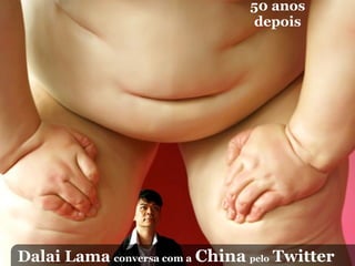50 anos
                                depois




Dalai Lama conversa com a China pelo Twitter
 