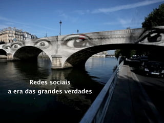 Redes sociais
a era das grandes verdades
 