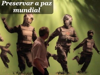 Preservar a paz
   mundial
 