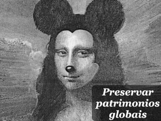 Preservar
patrimonios
  globais
 