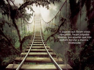 “E aqueles que foram vistos
  dançando, foram julgados
insanos, por aqueles que não
  podiam escutar a musica.”
         #nietzsche
 