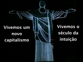 Vivemos um    Vivemos o
   novo       século da
capitalismo    intuição
 