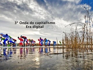 3º Onda do capitalismo
      Era digital
 