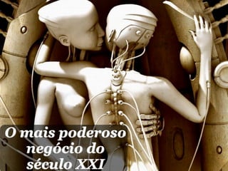 O mais poderoso
  negócio do
  século XXI
 