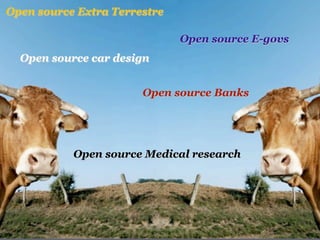Open source Extra Terrestre

                              Open source E-govs
  Open source car design


                       Open source Banks




           Open source Medical research
 