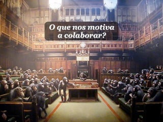 O que nos motiva
  a colaborar?
 