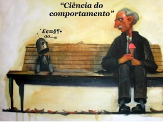 “Ciência do
   comportamento”

`£¢∞§¶•
  ªº–«
 