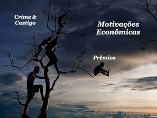 Crime &
Castigo    Motivações
           Econômicas


          Prêmios
 