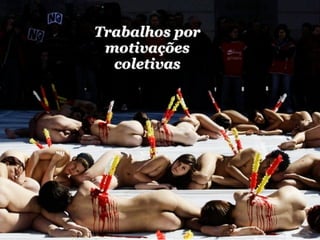 Trabalhos por
 motivações
  coletivas
 