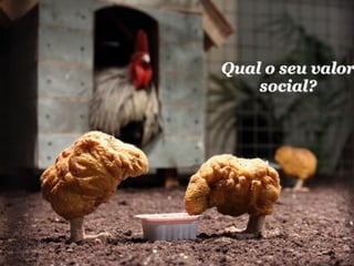 Qual o seu valor
    social?
 