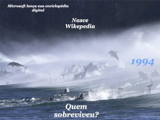 Microsoft lança sua enciclopédia
             digital

                               Nasce
                              Wikepedia




                                          1994



                           Quem
                        sobreviveu?
 