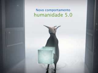 Novo comportamento
humanidade 5.0
 