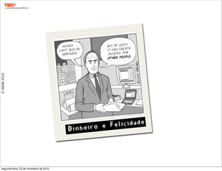 ©IXION2010
Dinheiro e Felicidade
segunda-feira, 22 de novembro de 2010
 