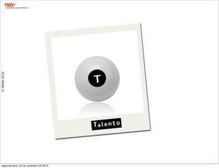 Talento
©IXION2010
T
segunda-feira, 22 de novembro de 2010
 