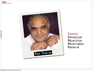 ©IXION2010
Ram Charan
Talent:
Universal
Objective
Observable
Natural
segunda-feira, 22 de novembro de 2010
 