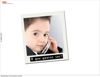 ©IXION2010
O que queres ser?
segunda-feira, 22 de novembro de 2010
 