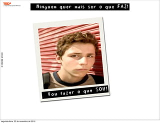 ©IXION2010
Vou fazer o que SOU!
Ninguem quer mais ser o que FAZ!
segunda-feira, 22 de novembro de 2010
 