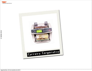 ©IXION2010
Carreira Corporativa
segunda-feira, 22 de novembro de 2010
 