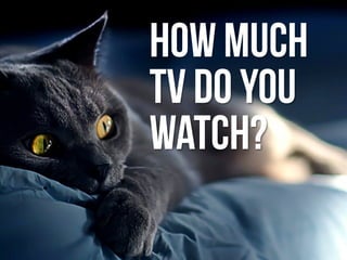 19Confidential. © 2013 500friends, Inc. All rights reserved |
How much
tv do you
watch?
 