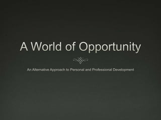 A World of Opportunity An Alternative Approach to Personal and Professional Development 